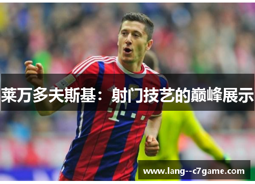 莱万多夫斯基：射门技艺的巅峰展示