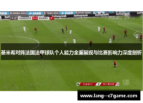 基米希对阵法国法甲球队个人能力全面展现与比赛影响力深度剖析