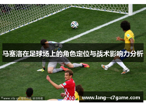 马塞洛在足球场上的角色定位与战术影响力分析